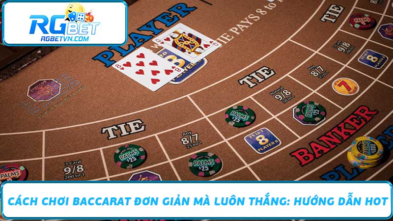 Cách Chơi Baccarat Đơn Giản Mà Luôn Thắng Hướng Dẫn Hot