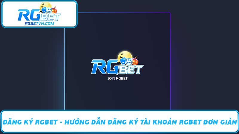 Đăng ký RGBet - Hướng dẫn đăng ký tài khoản RGBet đơn giản