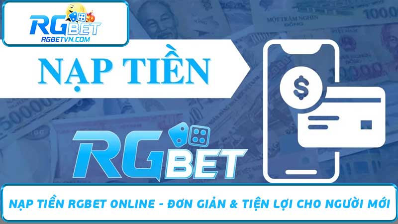 Nạp Tiền RGBet Online - Đơn Giản & Tiện Lợi Cho Người Mới