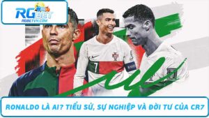 Ronaldo là ai Tiểu sử, sự nghiệp và đời tư của CR7